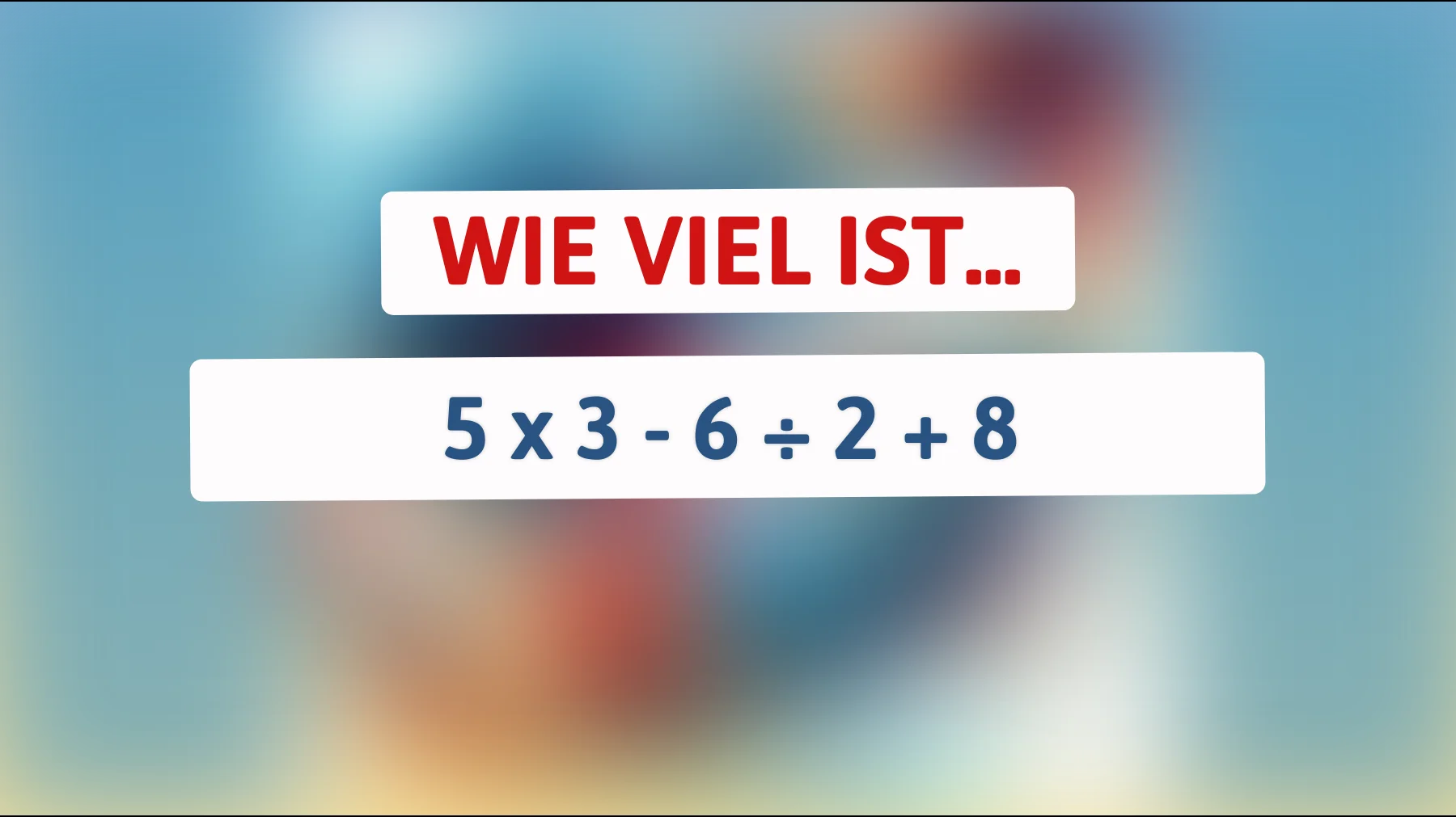 Bist du schlau genug, um die richtige Lösung für diesen Zahlenzauber zu finden? 5 x 3 - 6 ÷ 2 + 8 = ?"